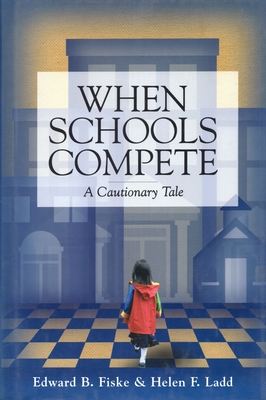 When Schools Compete: A Cautionary Tale - Fiske, Edward B, and Ladd, Helen F