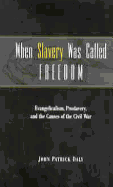 When Slavery Was Called Freedom: Evangelicalism, Proslavery, and the Causes of the Civil War