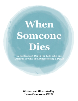 When Someone Dies: A Book about Death for Kids who are Curious or who are Experiencing a Death - Camerona, Laura