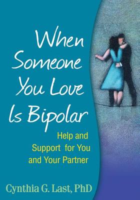When Someone You Love Is Bipolar: Help and Support for You and Your Partner - Last, Cynthia G