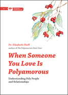 When Someone You Love Is Polyamorous: Understanding Poly People and Relationships