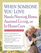 When Someone You Love Needs Nursing Home, Assisted Living, or in Home Care: The Complete Guide - Bornstein, Robert F, PH.D., and Languirand, Mary A, PhD