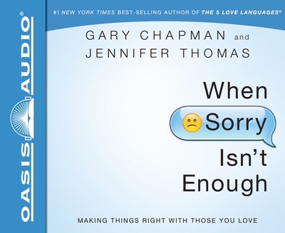 When Sorry Isn't Enough: Making Things Right with Those You Love - Chapman, Gary, and Thomas, Jennifer, and Dolan, Kelly Ryan (Narrator)