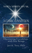 When Spirits Speak: A Cosmic Connection: Discovering Friendships with Star Beings