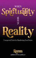 When Spirituality Meets Reality: Unexpected Tools for Manifesting Your Future