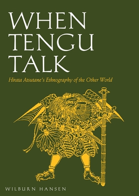 When Tengu Talk: Hirata Atsutane's Ethnography of the Other World - Hansen, Wilburn N