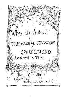 When the Animals of the Enchanted Wood of Great Island Learned to Talk - Knowland, Mary W (Illustrator), and Cumbler, John T