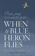 When the Blue Heron Flies: Prayer-Poems to Nourish the Spirit - Svoboda, Melannie, and Morneau, Robert F, Bishop (Foreword by)