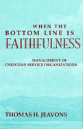 When the Bottom Line Is Faithfulness: Management of Christian Service Organizations