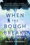 When the Bough Breaks: A Mother's Story of Carnage, Courage, and the Triumph of Faith