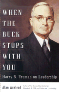 When the Buck Stops with You: Harry S. Truman on Leadership - Axelrod, Alan, PH.D.