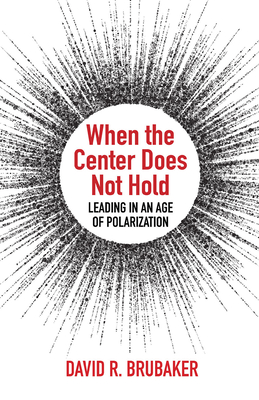 When the Center Does Not Hold: Leading in an Age of Polarization - Brubaker, David R, and Brubaker, Everett N (Contributions by), and Yoder, Carolyn E (Contributions by)