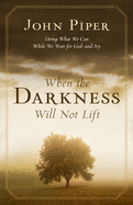 When the Darkness Will Not Lift: Doing What We Can While We Wait for God--And Joy