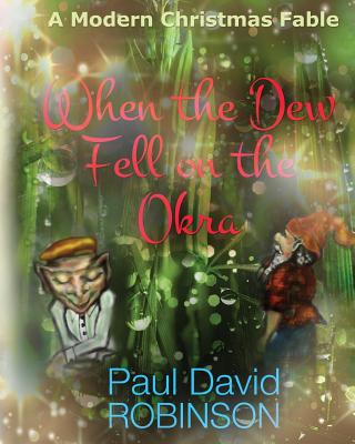 When the Dew Fell on the Okra: A Modern Christmas Fable - Robinson, Paul David