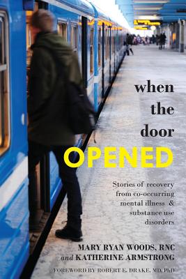 When the Door Opened: Stories of recovery from co-occurring mental illness & substance use disorders - Armstrong, Katherine, and Drake, Robert E, MD (Foreword by), and Woods Rnc, Mary Ryan