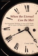 When the Eternal Can Be Met: The Bergsonian Theology of Time in the Works of C.S. Lewis, T.S. Eliot and W.H. Auden