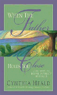 When the Father Holds You Close: A Journey to Deeper Intimacy with God