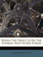 When the Frost Is on the Punkin: And Other Poems