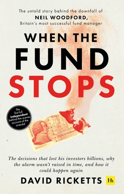 When the Fund Stops: The untold story behind the downfall of Neil Woodford, Britain's most successful fund manager - Ricketts, David