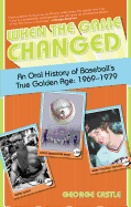 When the Game Changed: An Oral History of Baseball's True Golden Age: 1969-1979