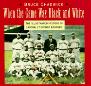 When the Game Was Black and White: The Illustrated History of the Negro Leagues