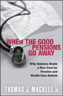 When the Good Pensions Go Away: Why Americans Needs a New Deal for Pension and Health Care Reform