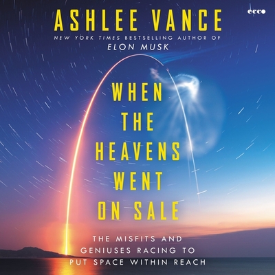 When the Heavens Went on Sale: The Misfits and Geniuses Racing to Put Space Within Reach - Vance, Ashlee (Read by), and Petkoff, Robert (Read by)