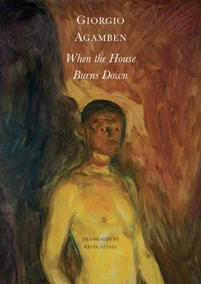 When the House Burns Down: From the Dialect of Thought - Agamben, Giorgio, and Attell, Kevin (Translated by)