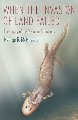 When the Invasion of Land Failed: The Legacy of the Devonian Extinctions - McGhee, George