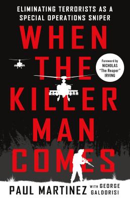 When the Killer Man Comes: Eliminating Terrorists As a Special Operations Sniper - Martinez, Paul, and Galdorisi, George