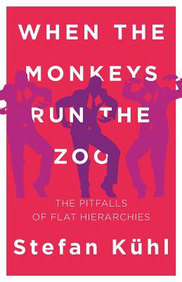 When the Monkeys Run the Zoo: The Pitfalls of Flat Hierarchies - Kuhl, Stefan