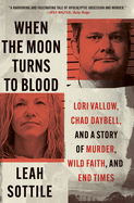 When the Moon Turns to Blood: Lori Vallow, Chad Daybell, and a Story of Murder, Wild Faith, and End Times