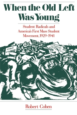 When the Old Left Was Young: Student Radicals and America's First Mass Student Movement, 1929-1941 - Cohen, Robert