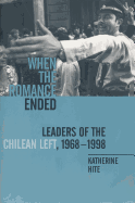 When the Romance Ended: Leaders of the Chilean Left, 1968-1998