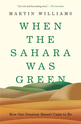 When the Sahara Was Green: How Our Greatest Desert Came to Be - Williams, Martin