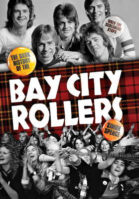 When the Screaming Stops: The Dark History of the Bay City Rollers - Spence, Simon