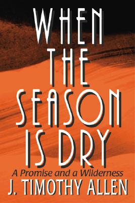 When the Season is Dry: A Promise and a Wilderness - Allen, Timothy J, and Allen, J Timothy