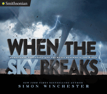When the Sky Breaks: Hurricanes, Tornadoes, and the Worst Weather in the World