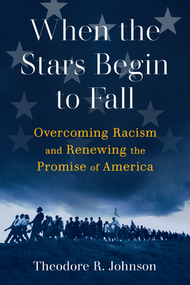When the Stars Begin to Fall: Overcoming Racism and Renewing the Promise of America - Johnson, Theodore R