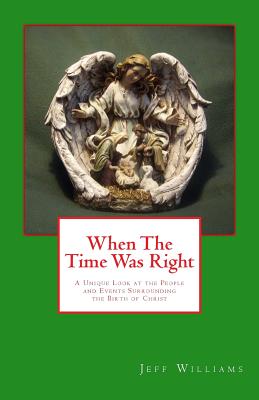 When the Time Was Right: A Unique Look at the People and Events Surrounding the Birth of Christ - Williams, Jeff