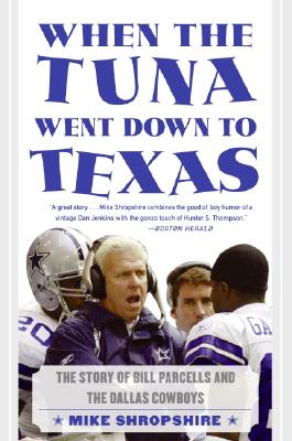 When the Tuna Went Down to Texas: The Story of Bill Parcells and the Dallas Cowboys - Shropshire, Mike