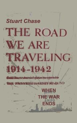 When the War Ends the Road We Are Traveling 1914-1942 - Chase, Stuart, and Sloan, Sam (Introduction by)