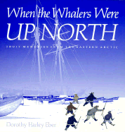 When the Whalers Were Up North: Inuit Memories from the Eastern Arctic - Eber, Dorothy Harley