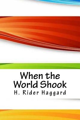 When the World Shook - Haggard, H Rider, Sir