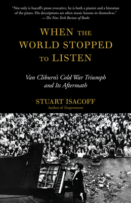 When the World Stopped to Listen: Van Cliburn's Cold War Triumph, and Its Aftermath - Isacoff, Stuart