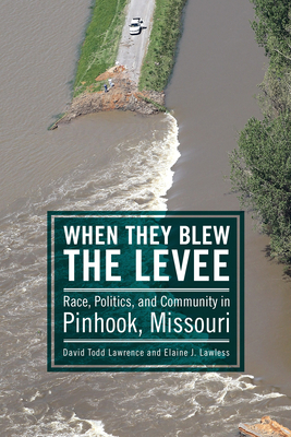 When They Blew the Levee: Race, Politics, and Community in Pinhook, Missouri - Lawrence, David Todd, and Lawless, Elaine J