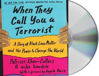When They Call You a Terrorist (Young Adult Edition): A Story of Black Lives Matter and the Power to Change the World - Cullors, Patrisse, and Bandele, Asha, and Knauer, Benee (Adapted by)