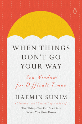 When Things Don't Go Your Way: Zen Wisdom for Difficult Times - Sunim, Haemin (Translated by), and La Shure, Charles (Translated by)