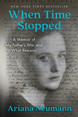 When Time Stopped: A Memoir of My Father's War and What Remains - Neumann, Ariana