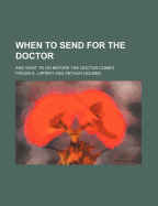 When to Send for the Doctor; And What to Do Before the Doctor Comes - Lippert, Frieda E